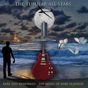 TUBULAR ALL STARS - Rare And Reworked - The Music Of Mike Oldfield
