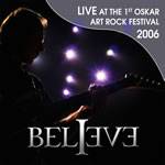 BELIEVE - Live At The 1st Oskar Art Rock Festival 2006