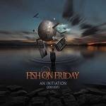 FISH ON FRIDAY. - An Initiation (2010-2017) (Digipak)